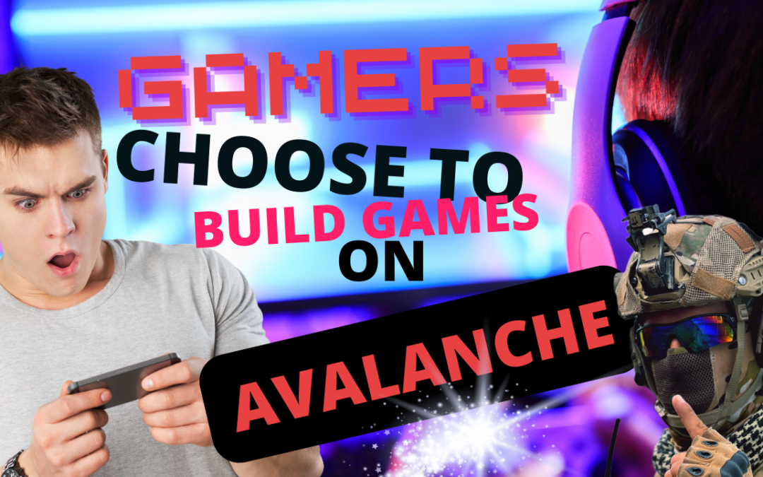 Gamers Choose to Build Their Games on Avalanche for Several Reasons